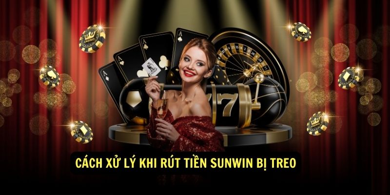 Cách xử lý khi rút tiền Sunwin bị treo