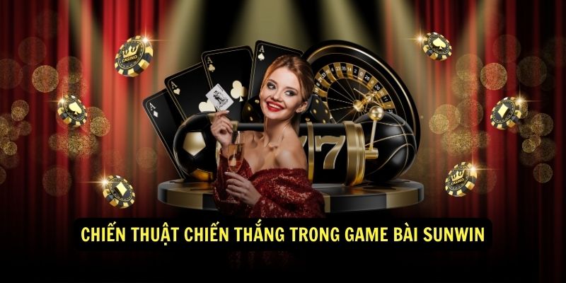 Chiến thuật chiến thắng trong Game Bài Sunwin