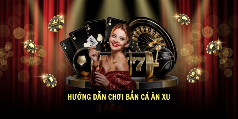 Hướng dẫn chơi bắn cá ăn xu Sunwin