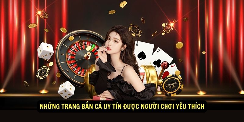 Những trang bắn cá uy tín được người chơi yêu thích