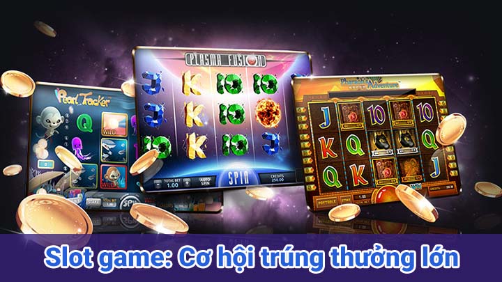 Slot game: Cơ hội trúng thưởng lớn