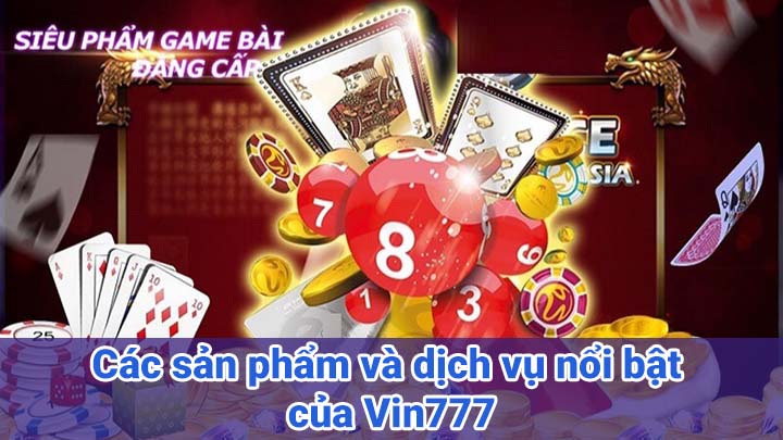 Các sản phẩm và dịch vụ nổi bật của Vin777